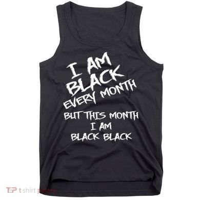 I Am Black Every Month But This Month I Am Black Black Tank Top