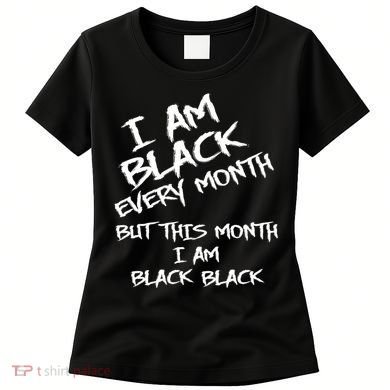 I Am Black Every Month But This Month I Am Black Black Women's T-Shirt