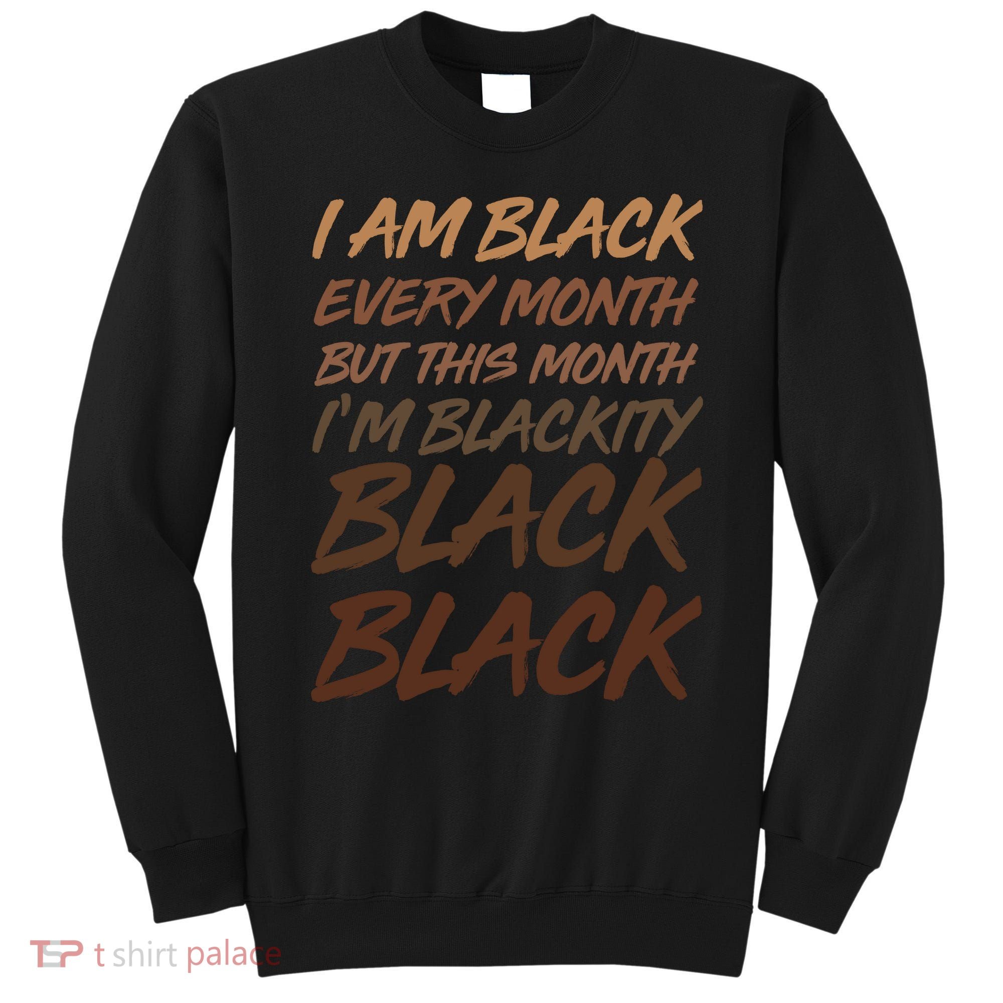 I Am Black Every Month But this Month I'm Blackity Black Black Sweatshirt