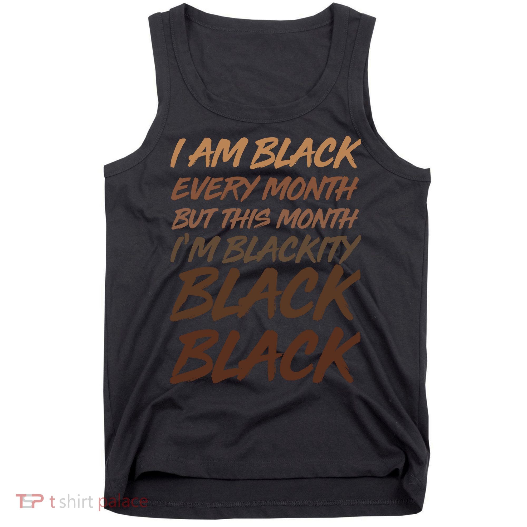 I Am Black Every Month But this Month I'm Blackity Black Black Tank Top