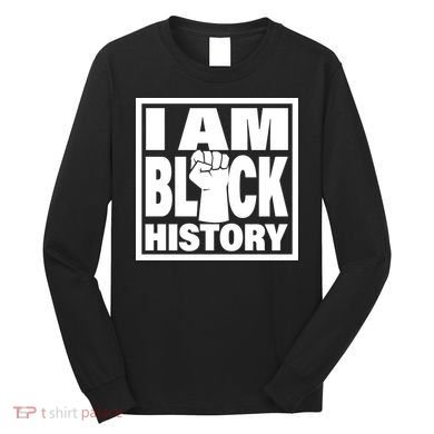 I Am Black History Proud African American Long Sleeve Shirt