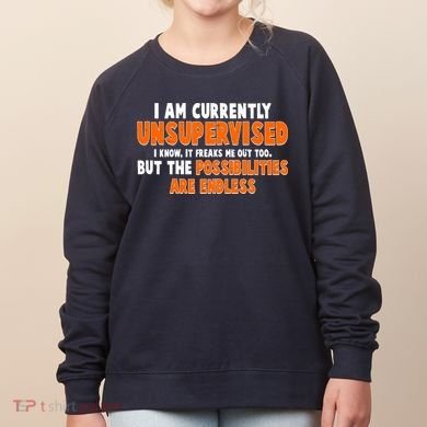I Am Currently Unsupervised The Possibilities Are Endless Women's Sweatshirt