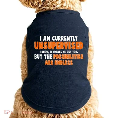 I Am Currently Unsupervised The Possibilities Are Endless Doggie Tank