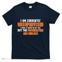 I Am Currently Unsupervised The Possibilities Are Endless T-Shirt thumb 0