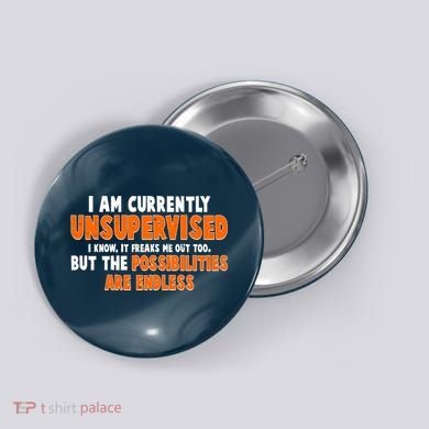 I Am Currently Unsupervised The Possibilities Are Endless Button