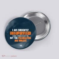 I Am Currently Unsupervised The Possibilities Are Endless Button thumb 0
