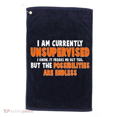 I Am Currently Unsupervised The Possibilities Are Endless Golf Towel