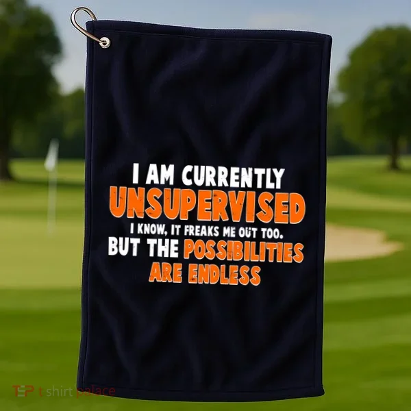 I Am Currently Unsupervised The Possibilities Are Endless Golf Towel