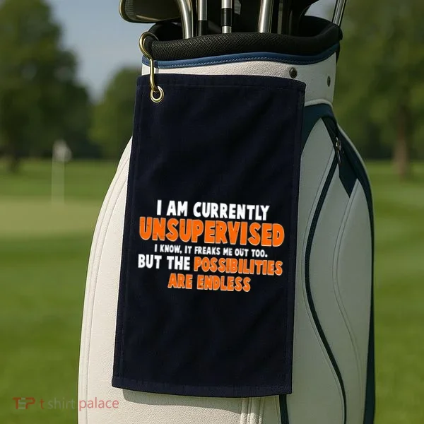 I Am Currently Unsupervised The Possibilities Are Endless Golf Towel