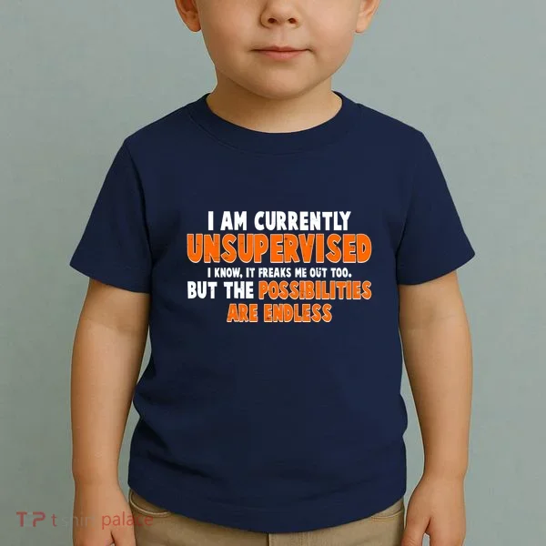 I Am Currently Unsupervised The Possibilities Are Endless Toddler T-Shirt