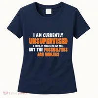 I Am Currently Unsupervised The Possibilities Are Endless Women's T-Shirt thumb 0