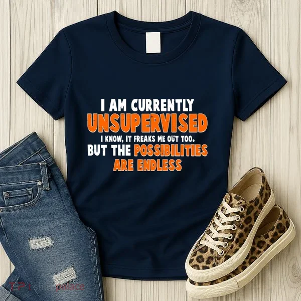 I Am Currently Unsupervised The Possibilities Are Endless Women's T-Shirt