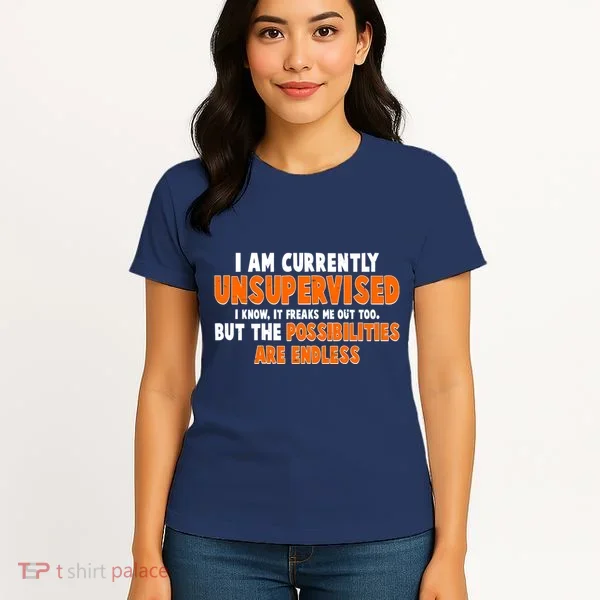 I Am Currently Unsupervised The Possibilities Are Endless Women's T-Shirt