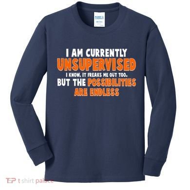 I Am Currently Unsupervised The Possibilities Are Endless Kids Long Sleeve Shirt