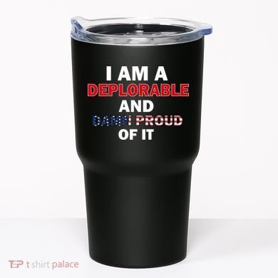 I Am Deplorable And I'm Proud Tumbler