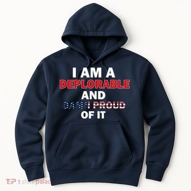 I Am Deplorable And I'm Proud Hoodie