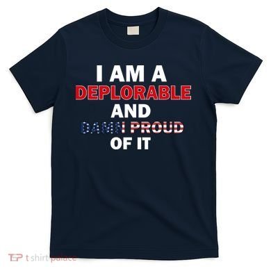 I Am Deplorable And I'm Proud T-Shirt