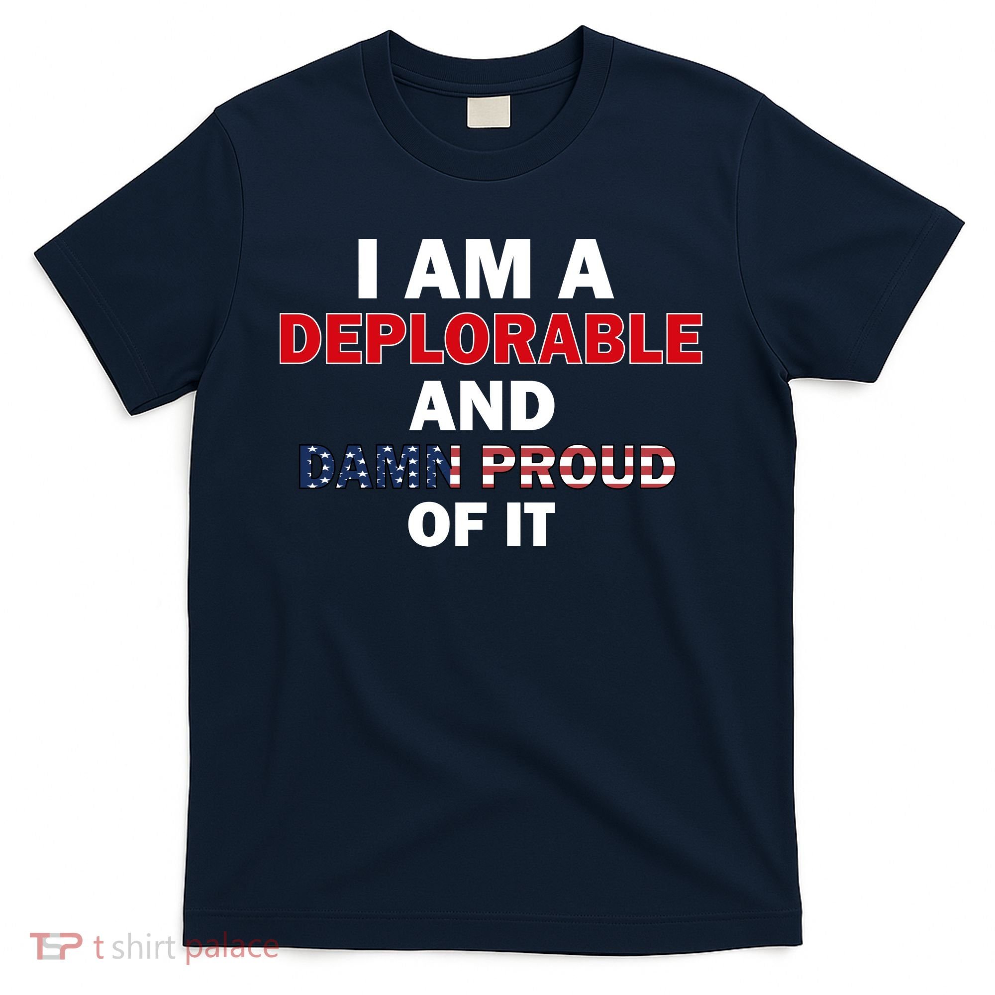 I Am Deplorable And I'm Proud T-Shirt