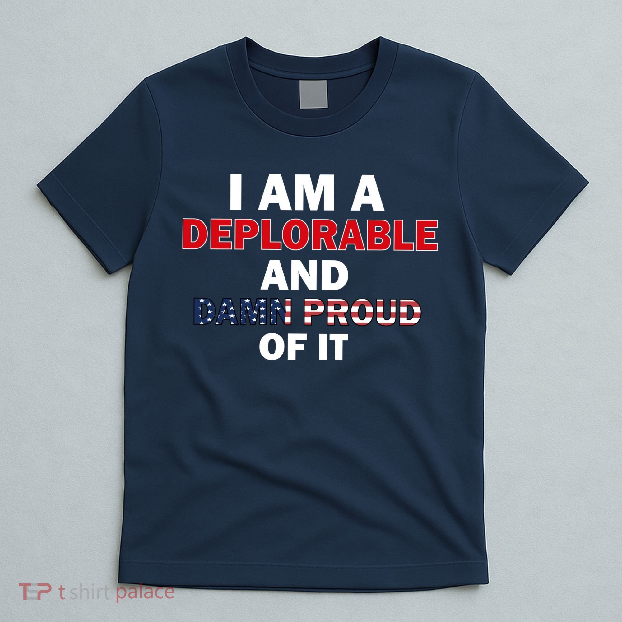 I Am Deplorable And I'm Proud T-Shirt