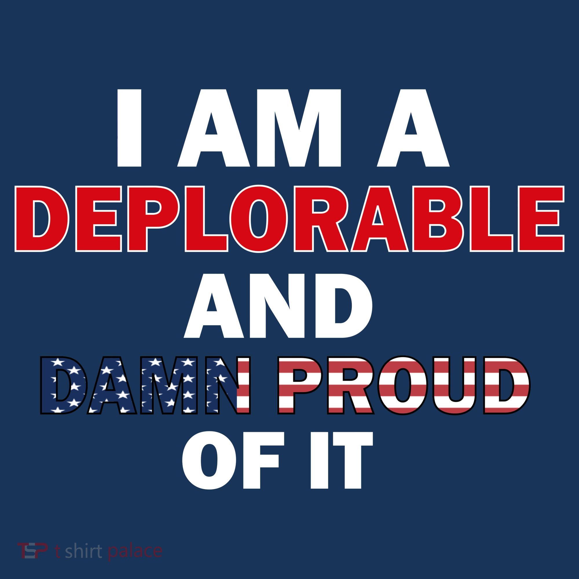 I Am Deplorable And I'm Proud Women's T-Shirt