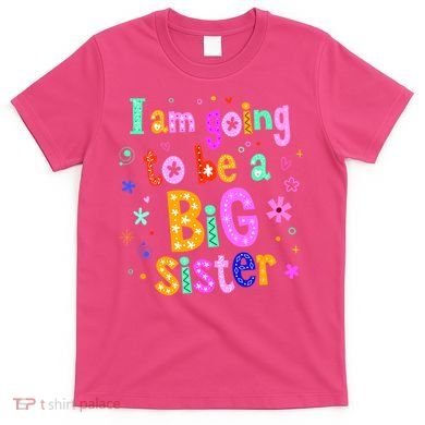 I Am Going To Be A Big Sister T-Shirt