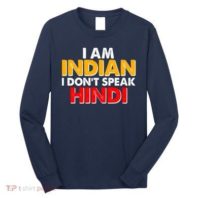 I Am Indian I Don't Speak Hindi Long Sleeve Shirt