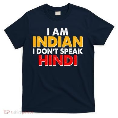 I Am Indian I Don't Speak Hindi T-Shirt