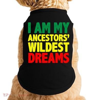 I Am My Ancestor Wildest Dream Doggie Tank