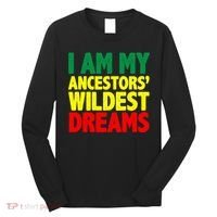 I Am My Ancestor Wildest Dream Long Sleeve Shirt thumb 0