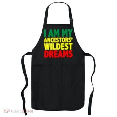 I Am My Ancestor Wildest Dream Apron