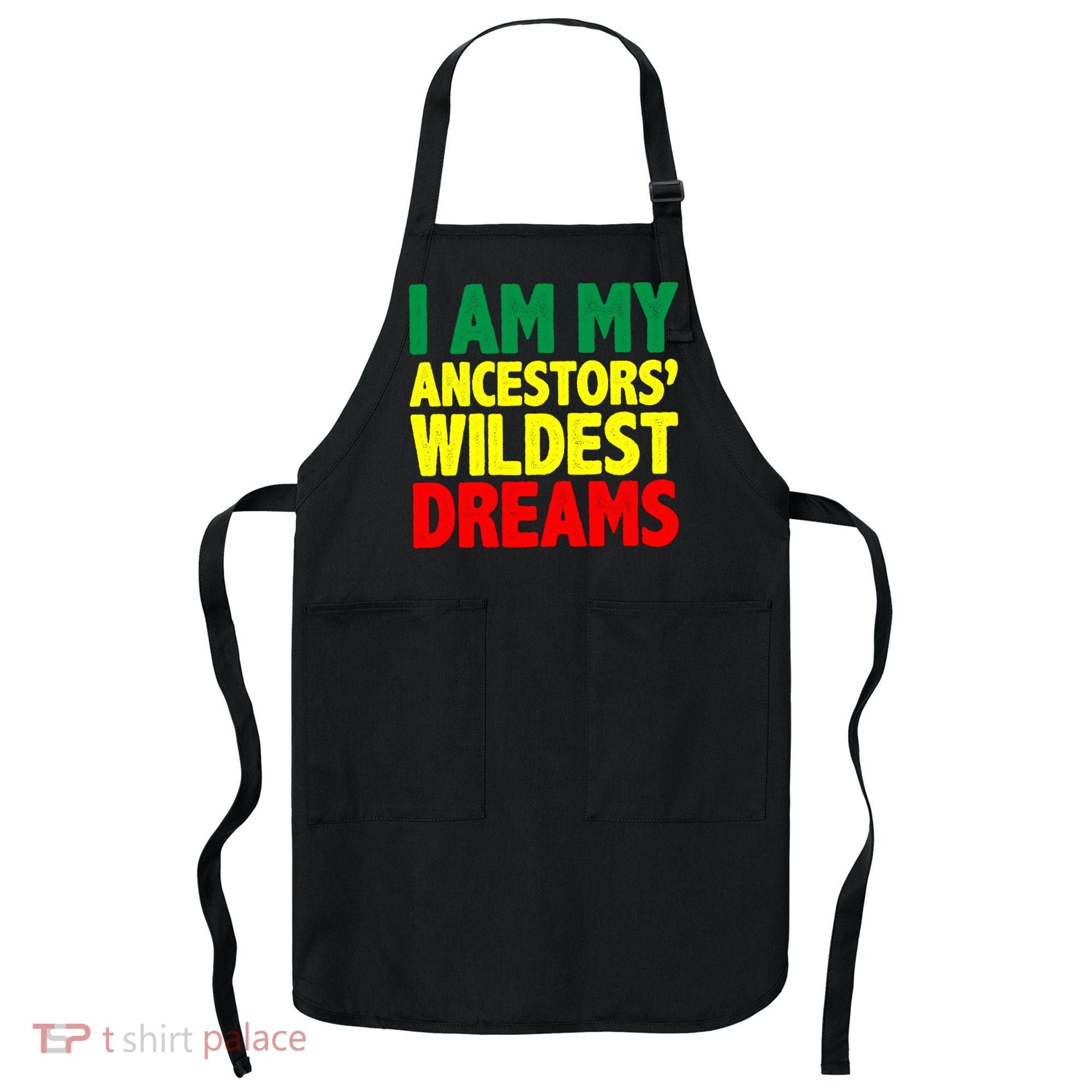 I Am My Ancestor Wildest Dream Apron