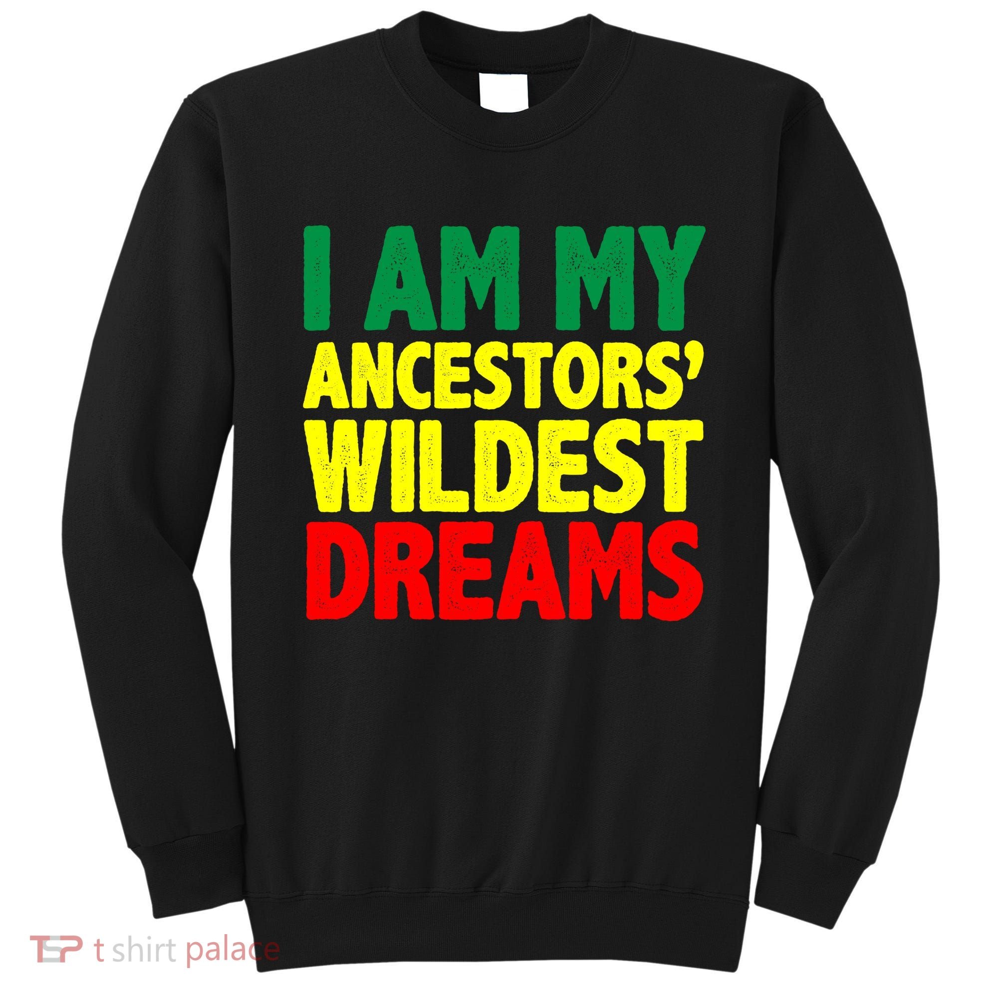 I Am My Ancestor Wildest Dream Sweatshirt