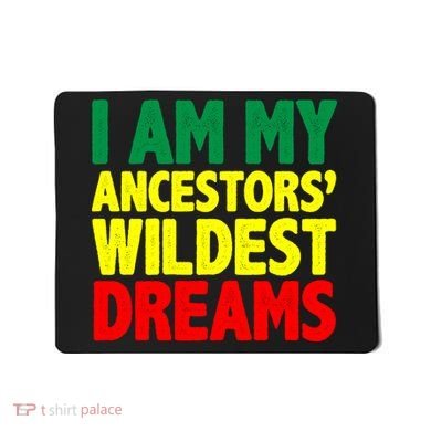 I Am My Ancestor Wildest Dream Mousepad