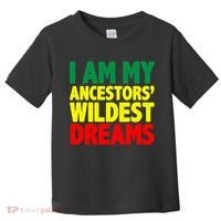 I Am My Ancestor Wildest Dream Toddler T-Shirt thumb 0