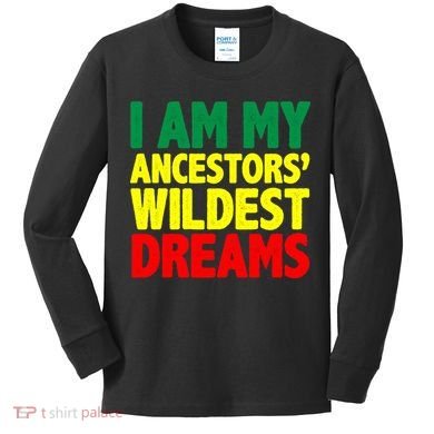 I Am My Ancestor Wildest Dream Kids Long Sleeve Shirt