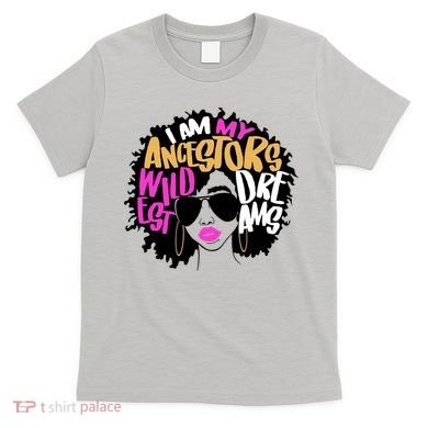 I Am My Ancestors Wildest Dreams History T-Shirt