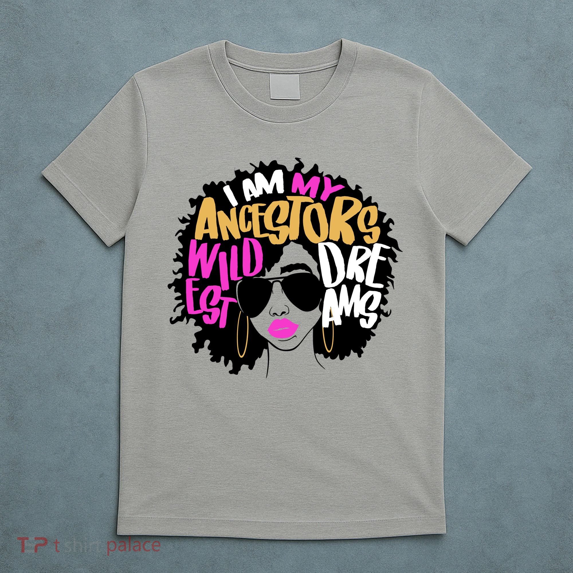 I Am My Ancestors Wildest Dreams History T-Shirt