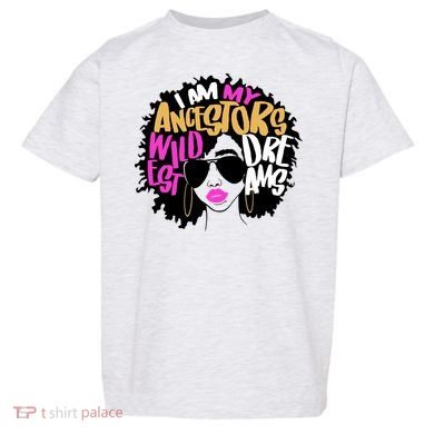 I Am My Ancestors Wildest Dreams History Toddler T-Shirt