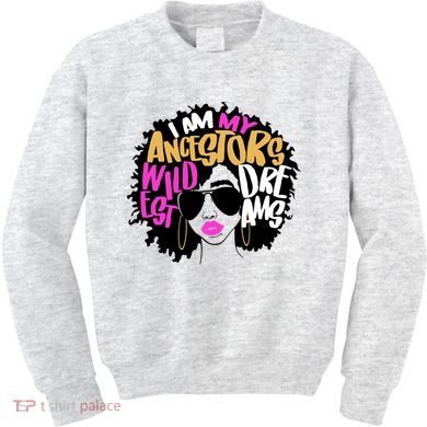 I Am My Ancestors Wildest Dreams History Kids Sweatshirt
