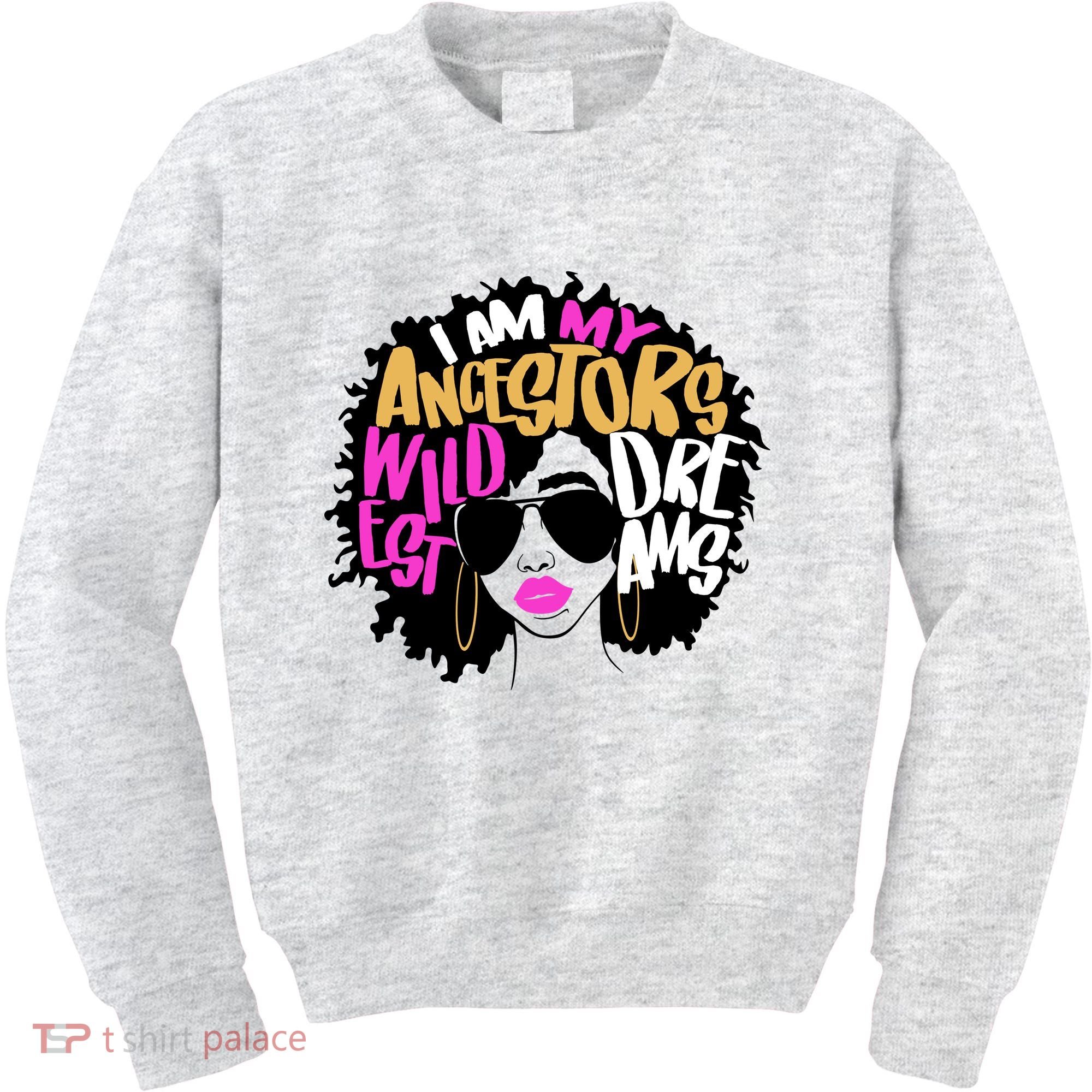 I Am My Ancestors Wildest Dreams History Kids Sweatshirt