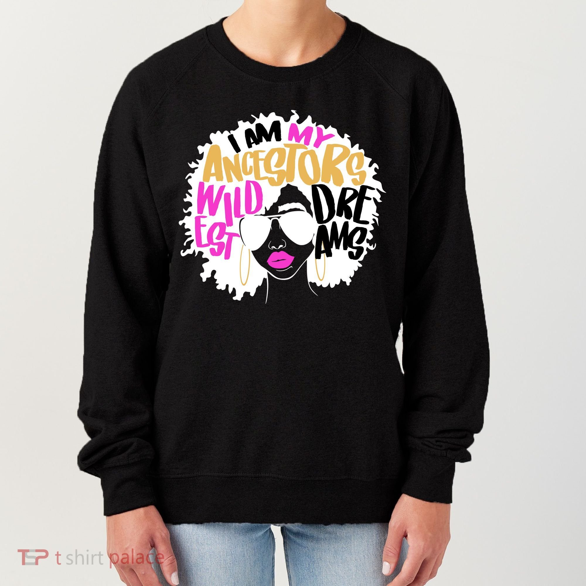 I Am My Ancestors Wildest Dreams History Women's Sweatshirt