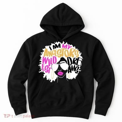 I Am My Ancestors Wildest Dreams History Hoodie