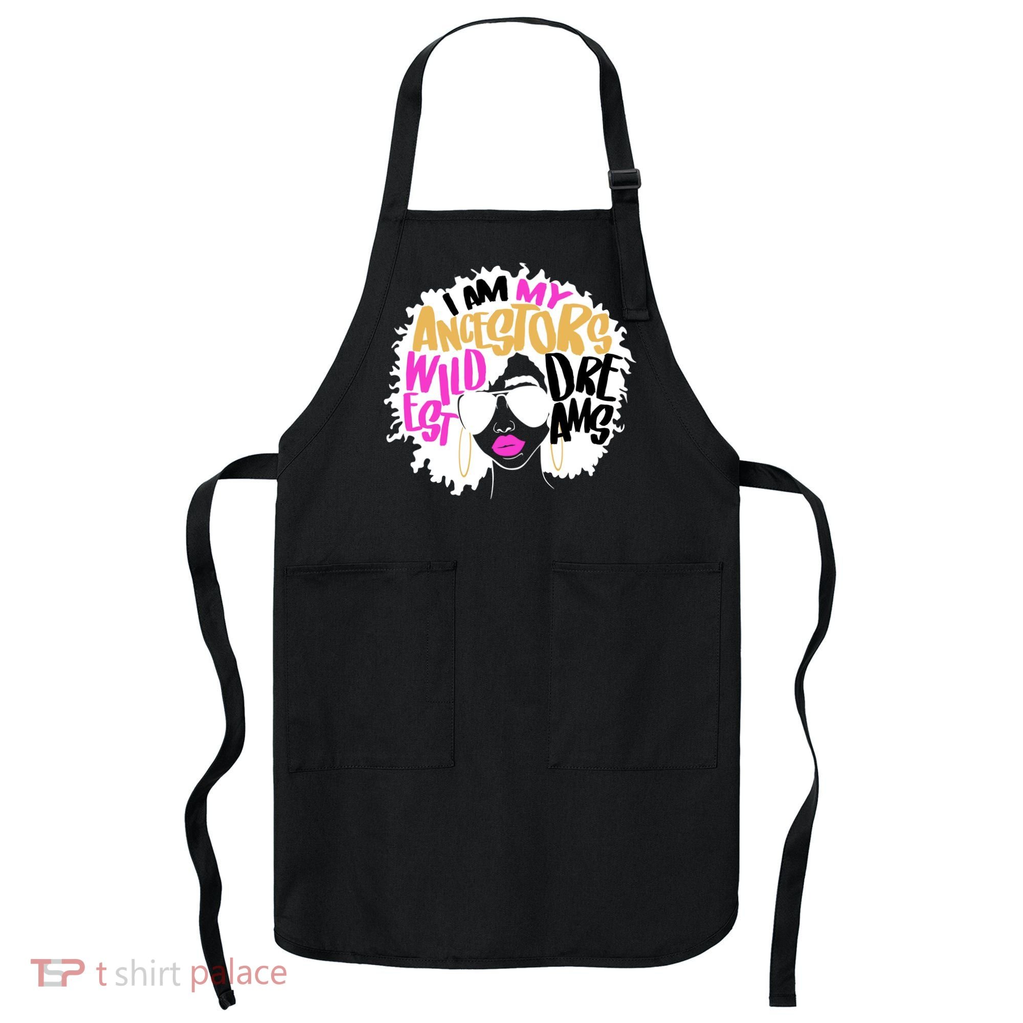 I Am My Ancestors Wildest Dreams History Apron