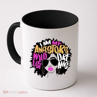 I Am My Ancestors Wildest Dreams History Coffee Mug