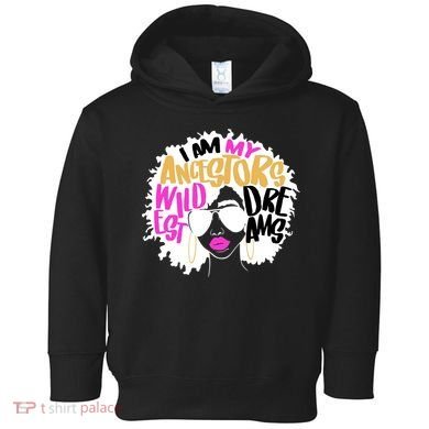 I Am My Ancestors Wildest Dreams History Toddler Hoodie