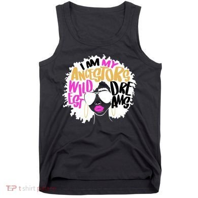 I Am My Ancestors Wildest Dreams History Tank Top