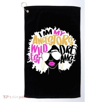 I Am My Ancestors Wildest Dreams History Golf Towel