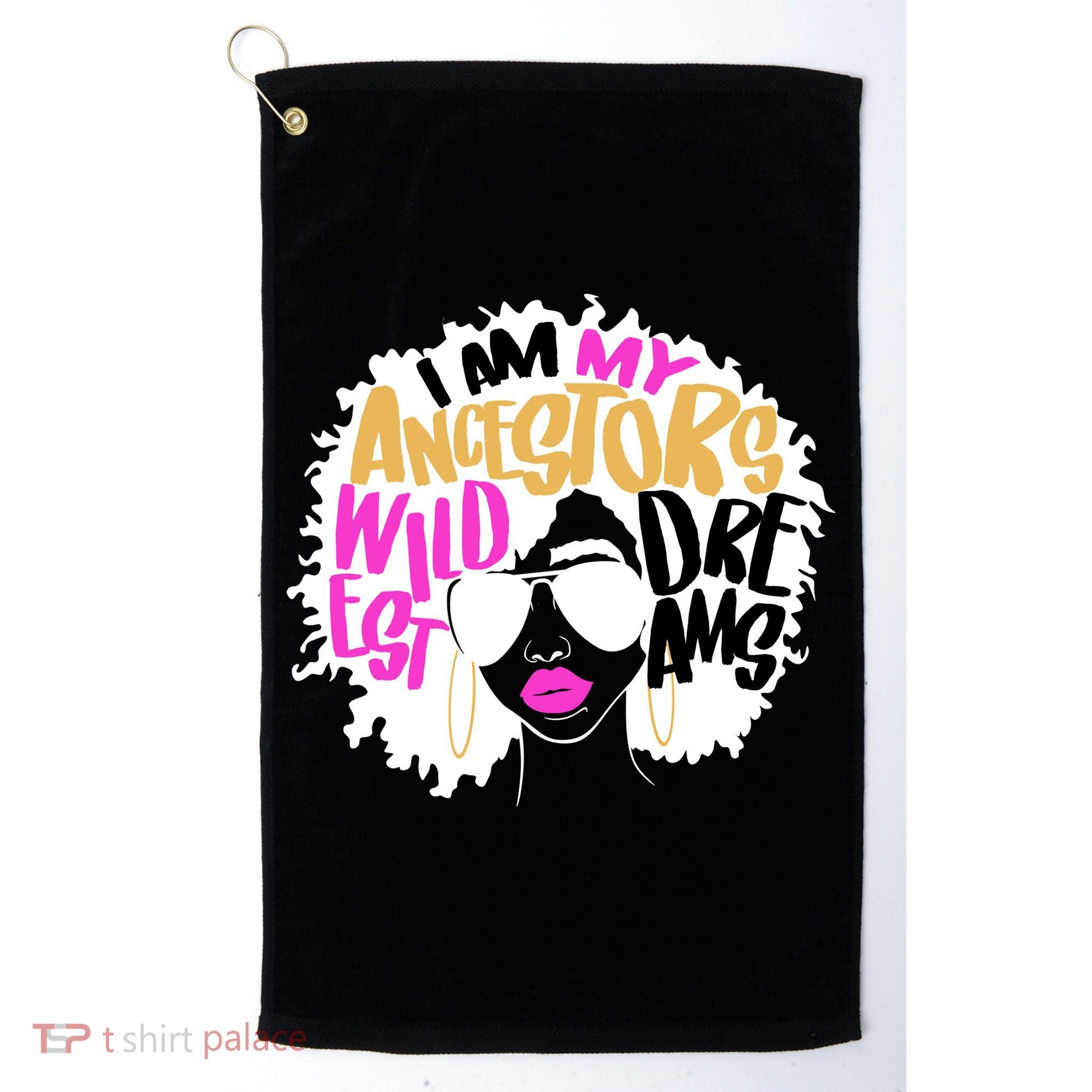 I Am My Ancestors Wildest Dreams History Golf Towel
