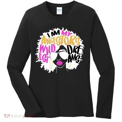 I Am My Ancestors Wildest Dreams History Women's Long Sleeve Shirt