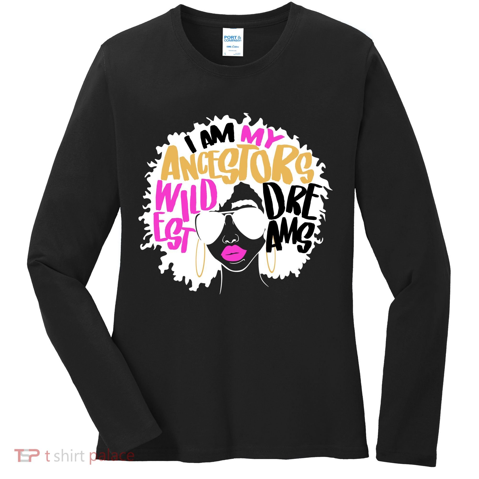 I Am My Ancestors Wildest Dreams History Women's Long Sleeve Shirt